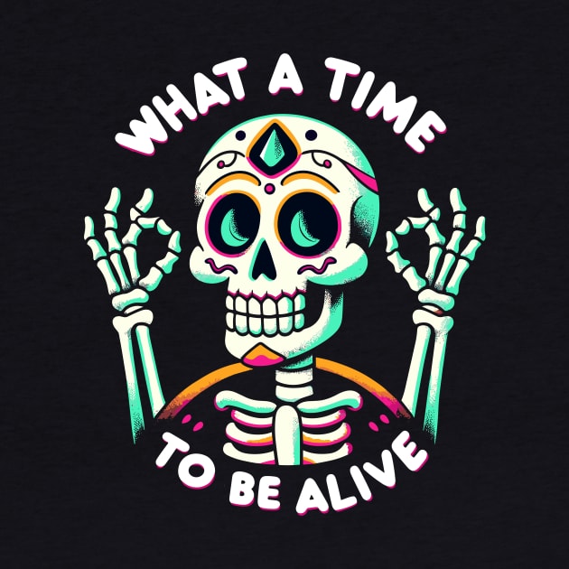 What a time to be alive Dia de los Muertos Fiesta Skeleton by DoodleDashDesigns